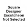 N/A - Square Designer Escutcheon Not Selected