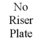 No Riser Plate